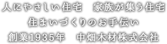 人にやさしい住宅　家族が集う住宅　住まいづくりのお手伝い　創業1935年　中畑木材株式会社